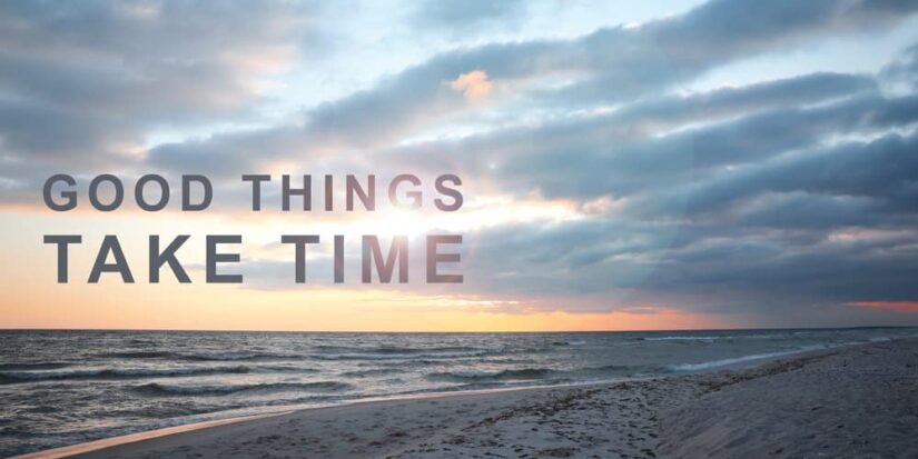 Good Things Take Time